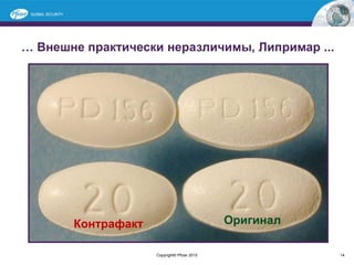 … Внешне практически неразличимы, Липримар ...
Copyright© Pfizer 2015 14
Контрафакт Оригинал
 