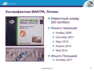 Контрафактная ВИАГРА, Латвия
 Известный номер
(lot number)
 Изъято таможней:
 Ноябрь 2008
 Сентябрь 2011
 Март 2012
 Апрель 2012
 Май 2012
 Изъято Полицией
 Октябрь 2011
29Copyright© Pfizer 2015
 