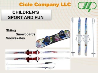 CHILDREN’S
SPORT AND FUN
Cicle Company LLC
Skiing
Snowboards
Snowskates
 