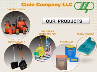 Cicle Company LLC
GARDEN TOOLS
OUR PRODUCTS
SNOW SHOVELS
CHILDREN’S
SPORT AND FUN
POSTBOXES
BERRY PICKERS
 