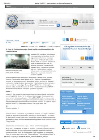 08/12/2015 [ Notícias ] SUSEPE ­ Superintendência dos Serviços Penitenciários
http://www.susepe.rs.gov.br/conteudo.php?cod_conteudo=2022&cod_menu=4 1/3
NOTÍCIAS SERVIÇOS CENTRAL DE INFORMAÇÃO PORTAL DA TRANSPARÊNCIA
SECRETARIAS E ÓRGÃOS LOGIN CIDADÃO
Página Inicial > Notícias
Estudantes de diversas
partes do RS, voluntários, autoridades e
homens privados de liberdade, além de
alguns de seus familiares, marcaram
presença no “4º Ciclo de Estudos do
Projeto Direito no Cárcere", realizado na
tarde da última sexta­feira (04), no
auditório do Presídio Central de Porto
Alegre (PCPA).  A vontade de contribuir
seja com a solidariedade, doações,
cultura ou até mesmo com conhecimento,
fez com que as pessoas lotassem o
auditório do PCPA.
Idealizado pela jornalista, advogada e ativista social, Carmela Grune, o projeto
Direito no Cárcere existe desde  agosto de 2011. Segundo Carmela a ideia é
contribuir na recuperação contra a dependência química de presos da Galeria E1. “
a autoestima e a dignidade dos apenados são  trabalhados em práticas de cultura,
arte, neurociência e tecnologia.  Susepe, Brigada Militar, Vara de Execuções
Criminais (VEC), Vara de Execuçoes de Penas e Medidas Aleternativas(VEPMA) e
MinistérioPúblico do RS são instituições apoiadores do projeto.
Galeria E1
Durante 21 dias os detentos que possuem dependência química são direcionados
para o Hospital Vila Nova, a fim de realizar a desintoxicação. Após esse período,
esses homens são designados para a Galeria E1 do PCPA, e lá permanecem por
apenas nove meses. Porém, esse período de permanência é o que vem deixando os
detentos da E1 preocupados e se fazendo a seguinte pergunta: "O que fazer depois
dos nove meses?", o que também ocasionou a 4ª edição desse ciclo.
Detentos da galeria E1
 Carmela também é presidente do jornal Estado de Direito , que objetiva trabalhar a
questão da dignidade e cidadania dos detentos, por meio do diálogo e do trabalho
do reeducando. Carmela conta com o apoio de seu marido no desenvolvimento das
atividades no Central, o diretor de Relações Institucionais do jornal Estado de Direito,
Thiago Herbert.
Em entrevista, Carmela revelou o que a motivou tomar frente do projeto.
"Eu já faço o jornal Estado de Direito há dez anos, e o projeto (Direito no Cárcere) é
mais uma atividade de prática humanística que a gente desenvolve para uma
população com alto índice de vulnerabilidade e que precisa sair da invisibilidade.
Então, os projetos que já temos são "Estado de Direito", "Desmistificando Direito", e
Voltar RSS Compartilhar Imprimir AA
Atualização 07.12.2015 às 11:19Publicação 07.12.2015 às 11:12
4º Ciclo de Estudos do projeto Direito no Cárcere lotou auditório do
Presídio Central
Detentos e voluntários do projeto
Foto de Jeniffer de Oliveira
Serviços Internos
1 2 3
Código de Controle Código do Preso
OK
Infopen­RS
Autenticação de Documentos
Fique por dentro
Auxílio Reclusão Tipos de Regime
Cumprimento de Pena Direito dos Presos
Deveres dos Presos Indulto
Horário e Regulamento
de Visitas
Regimento Disciplinar
Penitenciário
Mostrar Todas
Buscar
Mapa prisional Dados estatísticos
Homens   29912 Mulheres   1722
Total População prisional: 31634
Arte e grafite renovam muros do
Instituto Penal de Novo Hamburgo
Susepe lança 2º edição de “Vozes de
um Tempo” na Feira do Livro de Porto
Alegre
Bem­vindo
08 de Dezembro de 2015, 14:01
Digite aqui sua pesquisa
Fale Conosco
Institucional Comunicação Serviços e Informações
 