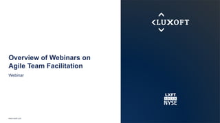 www.luxoft.com
Overview of Webinars on
Agile Team Facilitation
Webinar
 