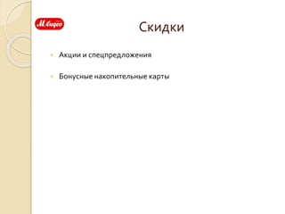 Скидки
 Акции и спецпредложения
 Бонусные накопительные карты
 