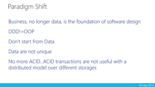 IoT day 2015
Business, no longer data, is the foundation of software design
DDD!=OOP
Don’t start from Data
Data are not unique
No more ACID…ACID transactions are not useful with a
distributed model over different storages
 