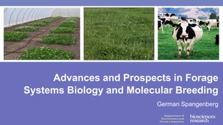 Advances and Prospects in Forage
Systems Biology and Molecular Breeding
German Spangenberg
 
