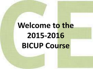 Welcome to the
2015-2016
BICUP Course
 