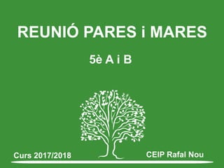 REUNIÓ PARES i MARES
5è A i B
Curs 2017/2018 CEIP Rafal Nou
 