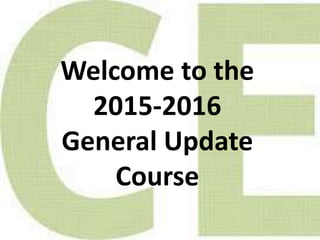Welcome to the
2015-2016
General Update
Course
 