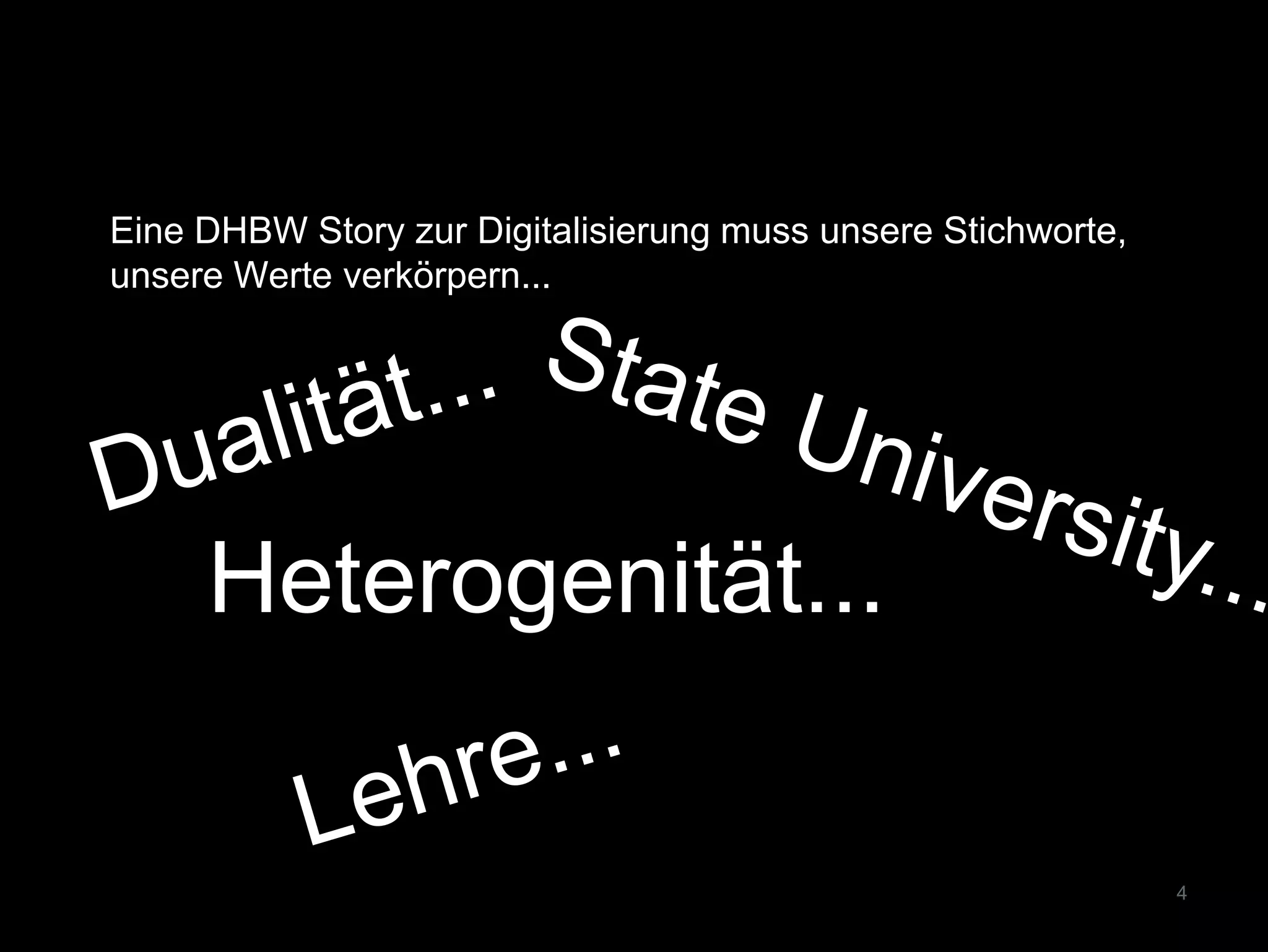 Eine DHBW Story zur Digitalisierung muss unsere Stichworte,
unsere Werte verkörpern...
4
Heterogenität...
 