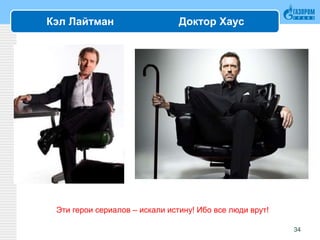 Кэл Лайтман Доктор Хаус
34
Эти герои сериалов – искали истину! Ибо все люди врут!
 