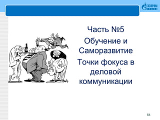 Часть №5
Обучение и
Саморазвитие
Точки фокуса в
деловой
коммуникации
64
 