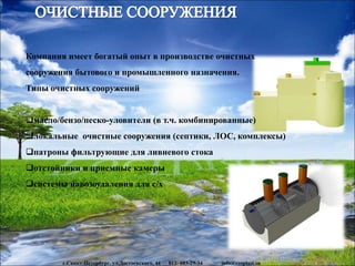 www.rosplast.su
Компания имеет богатый опыт в производстве очистных
сооружения бытового и промышленного назначения.
Типы очистных сооружений
масло/бензо/песко-уловители (в т.ч. комбинированные)
локальные очистные сооружения (септики, ЛОС, комплексы)
патроны фильтрующие для ливневого стока
отстойники и приемные камеры
системы навозоудаления для с/х
г.Санкт-Петербург, ул.Достоевского, 44 812- 603-29-34 info@rosplast.su
 
