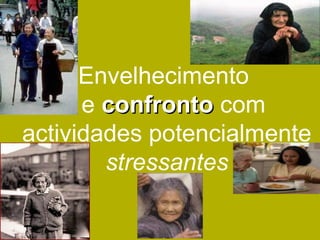 Envelhecimento
e confrontoconfronto com
actividades potencialmente
stressantes
 