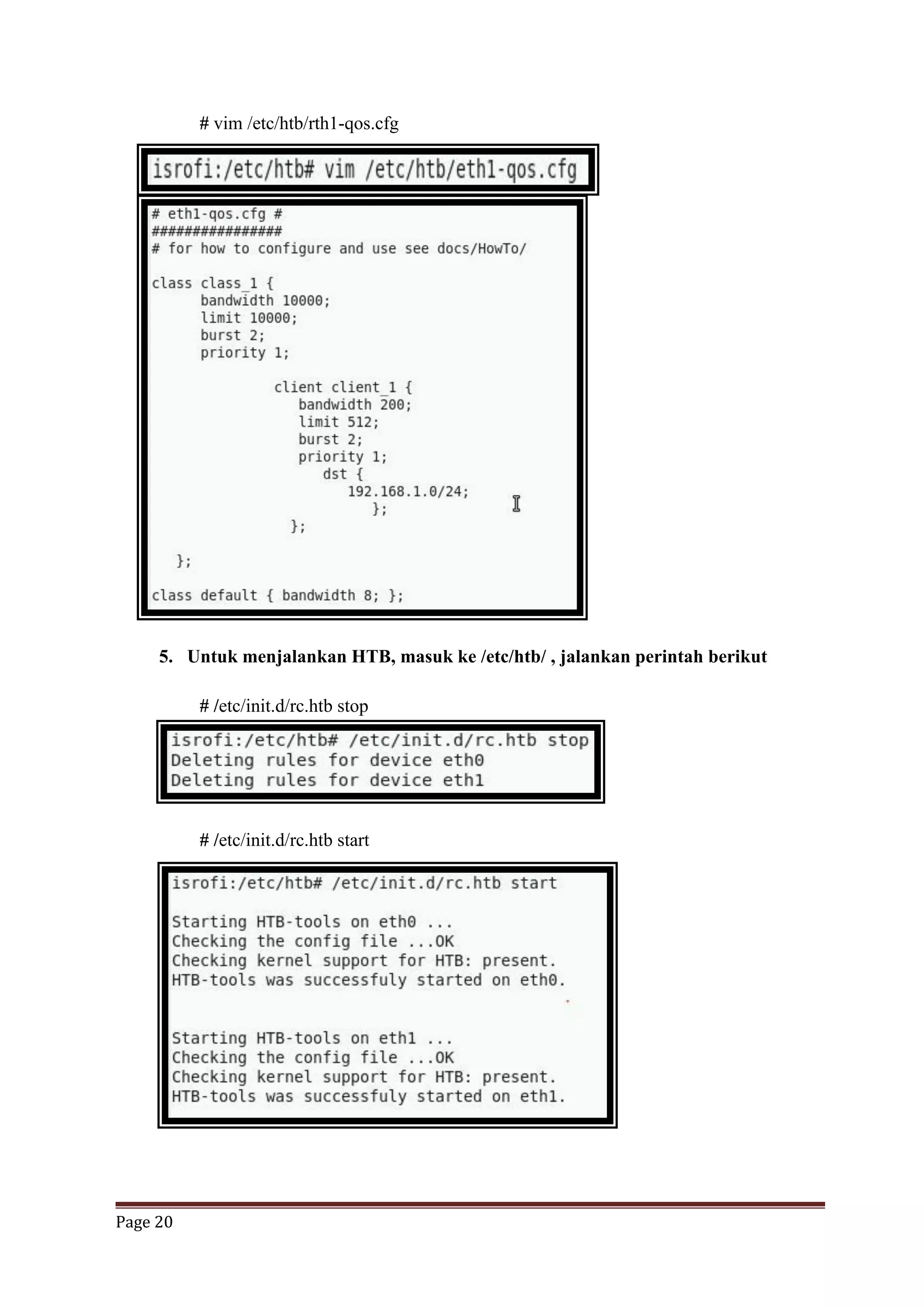 Page 20
# vim /etc/htb/rth1-qos.cfg
5. Untuk menjalankan HTB, masuk ke /etc/htb/ , jalankan perintah berikut
# /etc/init.d/rc.htb stop
# /etc/init.d/rc.htb start
 