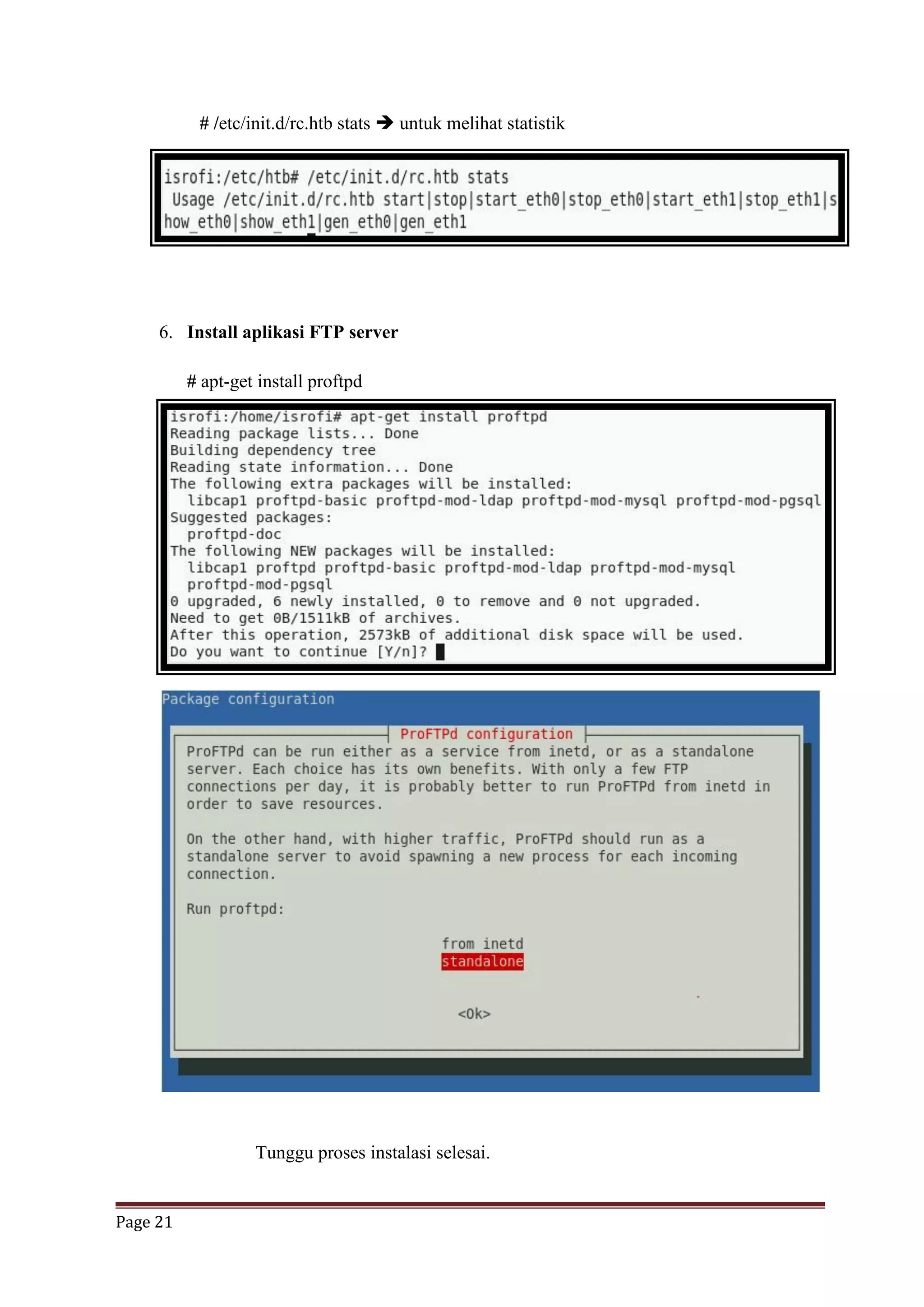 Page 21
# /etc/init.d/rc.htb stats  untuk melihat statistik
6. Install aplikasi FTP server
# apt-get install proftpd
Tunggu proses instalasi selesai.
 