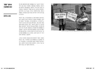 42 2015 인권의 날들을 함께 모으는 프로젝트 그날들 43
“멍멍” 짖어서
긴급체포 되다
2015.4.30.
박근혜 대통령에 대한 명예훼손으로 ‘둥글이’ 박성수
씨가 4월 30일 구속됐다. 대통령을 비판하는 전단지
를 제작하고 배포했다는 혐의다. 무려 징역 3년을 선
고받았고 현재까지 7개월 넘도록 감옥에 갇혀있다.
당사자의 고소가 없는 수사도 이례적이지만, 최장 6
개월인 구속영장 유효기간을 연기한 것 역시 흔치 않
은 일이다.
박성수 씨는 국가보안법으로 인해 헌법이 명시하고
있는 표현의 자유가 위축되고 있음을 비판했다. 하지
만 검찰은 “박근혜도 국가보안법으로 수사하라”는
전단지 문구만 문제 삼을 뿐이었다. 4월 28일 대검
찰청 앞에서 박성수 씨는 “개꼬리 흔들기 식 공무집
행을 중단하라” 외치며 개사료를 뿌렸다. 박근혜 개
인이 아닌 박근혜 ‘대통령’을 비판했기에 명예훼손이
성립될 수 없으며 전단지를 출판물로 둔갑시켜 빨간
딱지를 붙이려는 시도에 조롱으로 응수한 것이다. 전
단지를 명예훼손으로 조사하는 일에 이보다 더 ‘진지
하게’ 대꾸할 수 있을까?
그러나 이러한 과잉단속에 항의하며 ‘멍멍’ 외쳤던
박성수 씨는 기자회견 도중 현행범으로 긴급체포 되
어 구속되었다. 국가에 대한 비판은 헌법이 명시하고
있는 표현의 자유에 의해 보장된다. 그러나 지금 표
현의 자유는 한 사람의 죄목이다.
대구에서 전단지 배포로 조사 받는 중인 변홍철씨와 함께 공안수사 항의 피켓팅 (출처: 오마이뉴스)
 