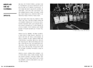 124 2015 인권의 날들을 함께 모으는 프로젝트 그날들 125
비정규직 시대
이제 그만ÿ
9.12희망버스
2015.9.12.
8월 18일, 전국 각지에서 투쟁하는 노동자들이 모였
다. 박근혜정권의 노동시장구조개악에 맞서 당사자
들의 목소리를 모으기 위해서다. 박근혜 정부는 ‘국
가의 미래를 위한 결단’이 필요하다며 노동개악을 추
진하려 했다. 그러나 한국 사회 노동의 현실은 고공
에서 위태롭게 흔들리고 있었다. 당사자들은 고공에
있는 이들의 마음을 모으는 것에서부터 하반기 노동
재앙에 맞선 싸움을 시작하자고 마음을 모았다.
9월 12일 서울과 거제, 부산을 잇는 희망버스가 제안
되었다. 9월 12일은 거제 대우조선해양 사내하청 해
고자 강병재가 크레인에 오른 지 157일 되는 날이고,
부산에서 막걸리회사 생탁 노동자 송복남과 택시노
동자 심정보가 광고탑에 오른 지 150일, 법원에서 정
규직으로 인정받은 기아자 사내하청 노동자 최정명
한규협이 국가인권위 광고탑에 오른 지 94일이 되는
날이었다.
희망버스의 요구는 명확했다. ‘박근혜표 노동개혁’으
로 평생 비정규직 시대를 만들려는 저들에 맞서 ‘비
정규직 시대 이제 그만’ 하라는 요구를 내걸었다. 희
망버스는 투쟁하는 버스였다. 불법파견 현행범 정몽
구에게 항의하고, 토요일에도 배를 만드는 대우조선
4만 비정규직을 만나 배와 엽서에 희망을 담아 나눠
줬다. 직무유기를 하고 있는 부산시청에 항의의 목소
리를 전하고, 강성노조 때문에 3만불 시대가 되지 않
았다는 김무성 새누리당 대표 사무실을 찾아가 항의
하고 박근혜표 노동개혁을 막아내겠다는 선언을 하
는 버스였다.
희망버스는 끝났고, 강병재는 땅으로 내려왔다. 그러
나 여전히 송복남, 심정보, 최정명, 한규협은 하늘에
있다. 풀무원 노동자들도 고공농성을 시작했다. 얼마
나 더 많은 노동자들이 하늘로 올라야 정부가 노동개
악을 철회할까. 노동자의 권리를 땅에서 누리는 날이
어서 빨리 와야 한다.
9.12 희망버스 승객들의 거리 행진 (출처: 민중의 소리)
 