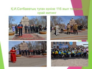 Қ.И.Сәтбаевтың туған күніне 116 жыл толуына
орай митинг
 