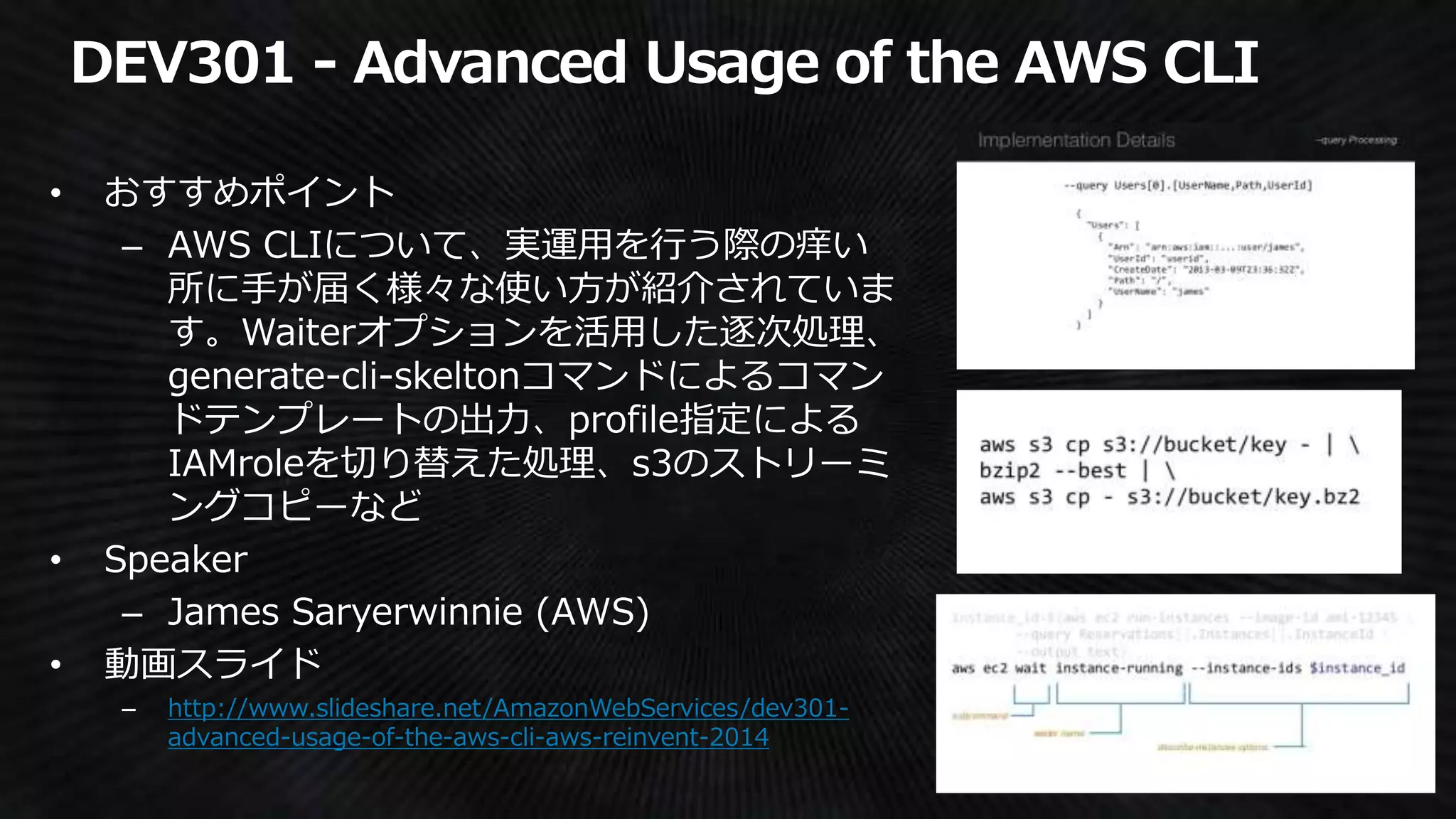 http://www.slideshare.net/AmazonWebServices/dev301-
advanced-usage-of-the-aws-cli-aws-reinvent-2014
 