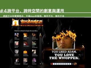 跨平台、跨時空間的創意與運用
網路平台到實體商店、手機App到電視、無所不包，無所不串
#4
 