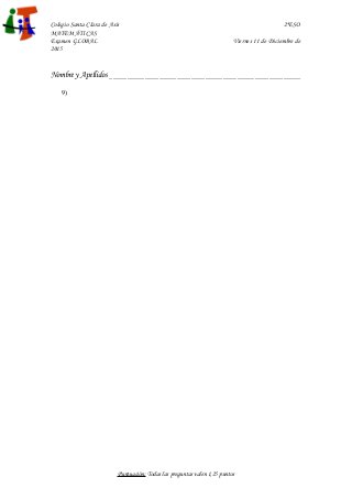 Colegio Santa Clara de Asís 2ºESO
MATEMÁTICAS
Examen GLOBAL Viernes 11 de Diciembre de
2015
Nombre y Apellidos ______________________________________________________
9)
Puntuación: Todas las preguntas valen 1,25 puntos