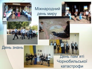 День знань
Міжнародний
день миру
День пам`яті
Чорнобильської
катастрофи
 
