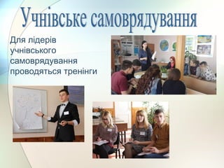 Для лідерів
учнівського
самоврядування
проводяться тренінги
 