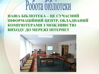 НАША БІБЛІОТЕКА – ЦЕ СУЧАСНИЙ
ІНФОРМАЦІЙНИЙ ЦЕНТР, ОБЛАДНАНИЙ
КОМП'ЮТЕРАМИ З МОЖЛИВІСТЮ
ВИХОДУ ДО МЕРЕЖІ ІНТЕРНЕТ
 