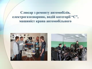 Слюсар з ремонту автомобілів,
електрогазозварник, водій категорії “С”,
машиніст крана автомобільного
 