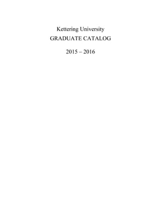 Kettering University
GRADUATE CATALOG
2015 – 2016
 
