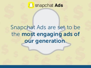 Snapchat Ads are set to be
the most engaging ads of
our generation.
snapchat Ads
 