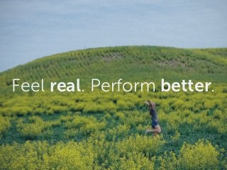 Feel real. Perform better.
 