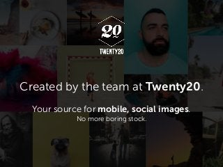 Your source for mobile, social images.
No more boring stock.
Created by the team at Twenty20.
 