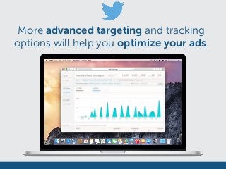 More advanced targeting and tracking
options will help you optimize your ads.
ads.twitter.com
 