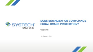 WEBINAR
24 January, 2017
DOES SERIALIZATION COMPLIANCE
EQUAL BRAND PROTECTION?
 