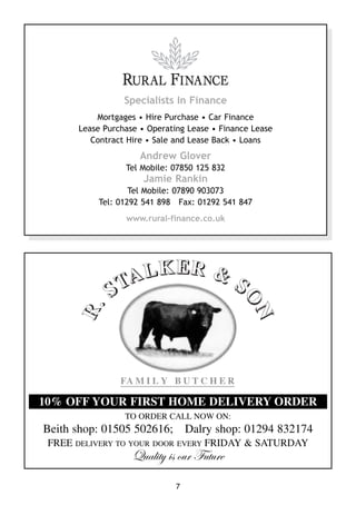 7
10% OFF YOUR FIRST HOME DELIVERY ORDER
TO ORDER CALL NOW ON:
Beith shop: 01505 502616; Dalry shop: 01294 832174
FREE DELIVERY TO YOUR DOOR EVERY FRIDAY & SATURDAY
Quality is our Future
Specialists In Finance
Mortgages • Hire Purchase • Car Finance
Lease Purchase • Operating Lease • Finance Lease
Contract Hire • Sale and Lease Back • Loans
Andrew Glover
Tel Mobile: 07850 125 832
Jamie Rankin
Tel Mobile: 07890 903073
Tel: 01292 541 898 Fax: 01292 541 847
www.rural-finance.co.uk
 