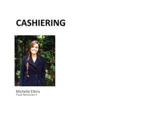 CASHIERING	
 
Michelle Elkins   
Fiscal Technician 3 
 