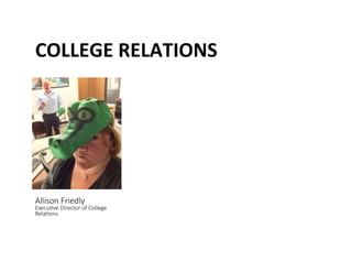 COLLEGE	
 RELATIONS	
 
Allison Friedly   
Execu@ve Director of College 
Rela@ons 
 