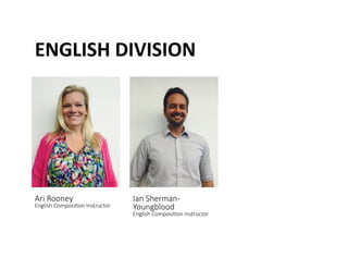 ENGLISH	
 DIVISION	
 
Ari Rooney  
English Composi@on Instructor 
Ian Sherman-­‐
Youngblood  
English Composi@on Instructor 
 