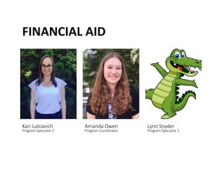 FINANCIAL	
 AID	
 
Kari Lutcavich  
Program Specialist 2 
Amanda Owen  
Program Coordinator 
Lynn Snyder  
Program Specialist 2 
 