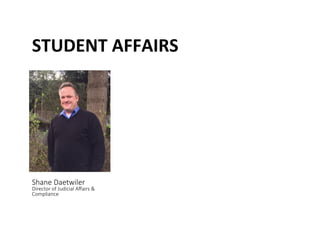 STUDENT	
 AFFAIRS	
 
Shane Daetwiler  
Director of Judicial Aﬀairs & 
Compliance 
 