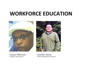 WORKFORCE	
 EDUCATION	
 
Caesar Robinson  
Program Specialist 2 
Leander Yazzie  
Interim Workforce Director 
 