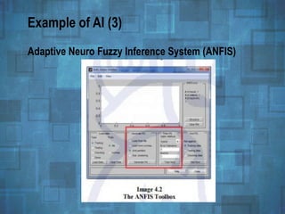 Example of AI (3)
Adaptive Neuro Fuzzy Inference System (ANFIS)
 