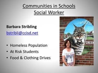 Communities in Schools
Social Worker
Barbara Stribling
bstribli@ccisd.net
• Homeless Population
• At Risk Students
• Food & Clothing Drives
 