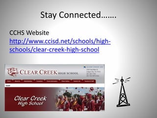 Stay Connected…….
CCHS Website
http://www.ccisd.net/schools/high-
schools/clear-creek-high-school
 