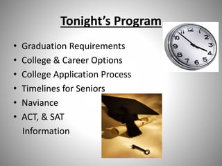 Tonight’s Program
• Graduation Requirements
• College & Career Options
• College Application Process
• Timelines for Seniors
• Naviance
• ACT, & SAT
Information
 