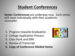 Student Conferences
Senior Conferences are underway now. Each senior
will meet individually with their academic
counselor.
1. Progress towards Graduation
2. College Application Process
3. Class Rank and GPA
4. Review of Transcript
5. Copy of Conference Mailed Home
 