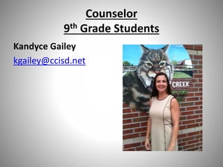Counselor
9th Grade Students
Kandyce Gailey
kgailey@ccisd.net
 