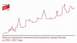Прогноз социально-экономического развития города Москвы 
на 2015–2017 годы 
 