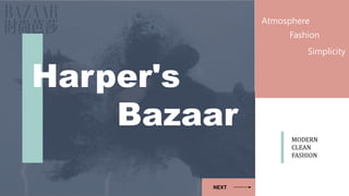 MODERN
CLEAN
FASHION
Harper's
Bazaar
NEXT
Atmosphere
Fashion
Simplicity
 